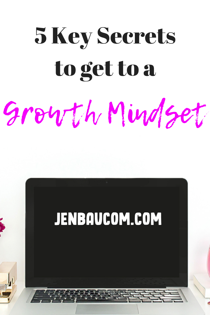 5 secrets to get to a growth mindset. Mindset tips positive vibes jenbaucom.com