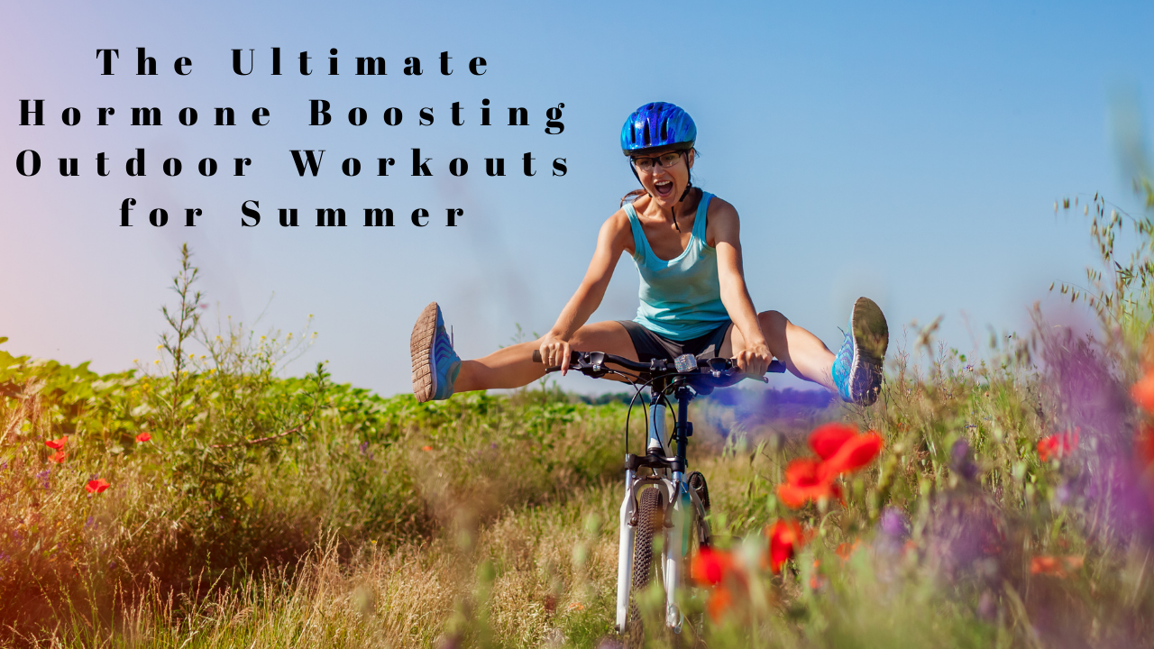 the ultimate hormone boosting outdoor workouts for summer